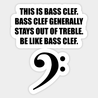 This is Bass clef. Bass clef generally stays out of treble. Be like bass clef. Sticker